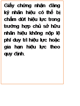 Text Box: Giấy chứng nhận đăng ký nhãn hiệu có thể bị chấm dứt hiệu lực trong trường hợp chủ sở hữu nhãn hiệu không nộp lệ phí duy trì hiệu lực hoặc gia hạn hiệu lực theo quy định.

