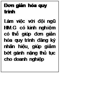 Text Box: Đơn giản hóa quy trình
Làm việc với đội ngũ HM.G có kinh nghiệm có thể giúp đơn giản hóa quy trình đăng ký nhãn hiệu, giúp giảm bớt gánh nặng thủ tục cho doanh nghiệp
